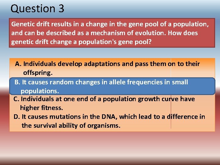 Question 3 Genetic drift results in a change in the gene pool of a