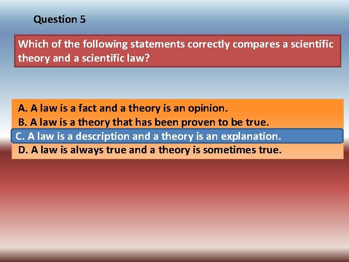 Question 5 Which of the following statements correctly compares a scientific theory and a