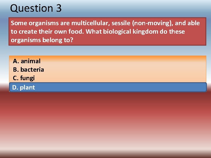Question 3 Some organisms are multicellular, sessile (non-moving), and able to create their own