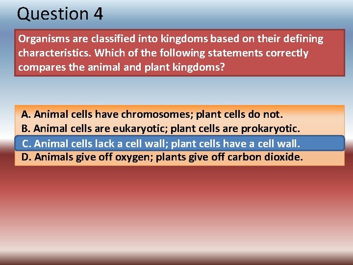 Question 4 Organisms are classified into kingdoms based on their defining characteristics. Which of