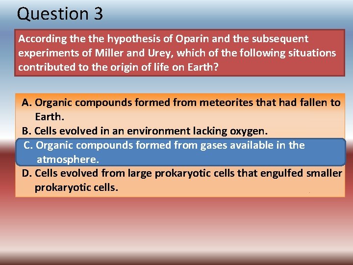 Question 3 According the hypothesis of Oparin and the subsequent experiments of Miller and