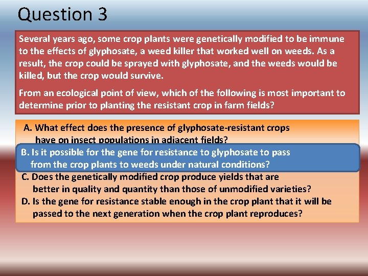 Question 3 Several years ago, some crop plants were genetically modified to be immune