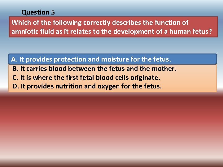 Question 5 Which of the following correctly describes the function of amniotic fluid as