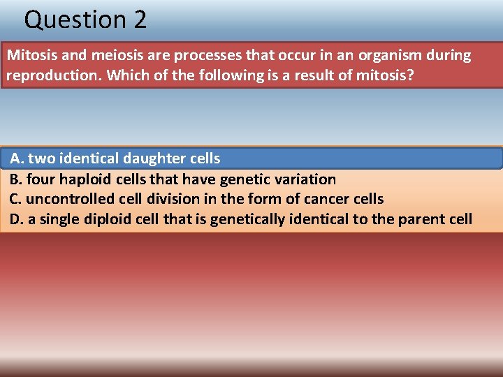 Question 2 Mitosis and meiosis are processes that occur in an organism during reproduction.