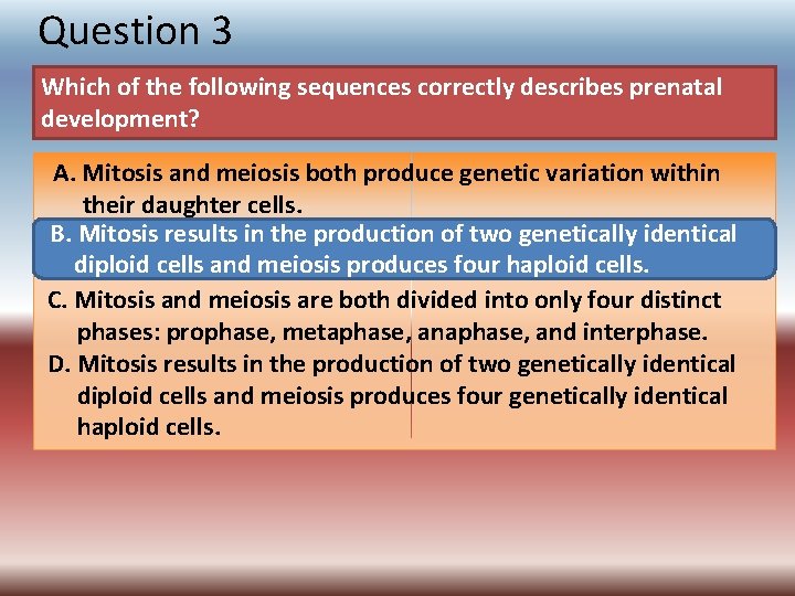 Question 3 Which of the following sequences correctly describes prenatal development? A. Mitosis and