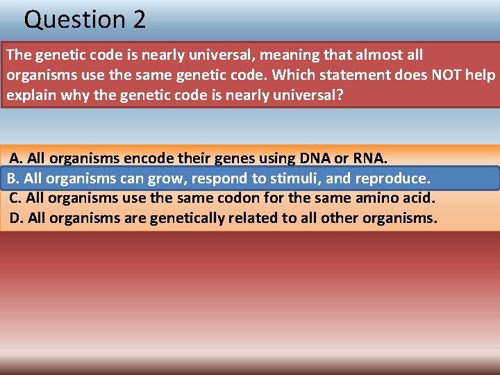 Question 2 The genetic code is nearly universal, meaning that almost all organisms use