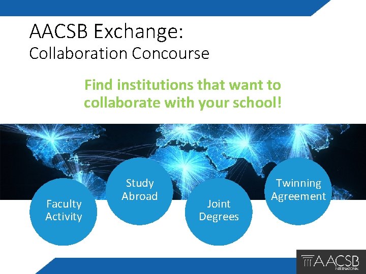 AACSB Exchange: Collaboration Concourse Find institutions that want to collaborate with your school! Faculty