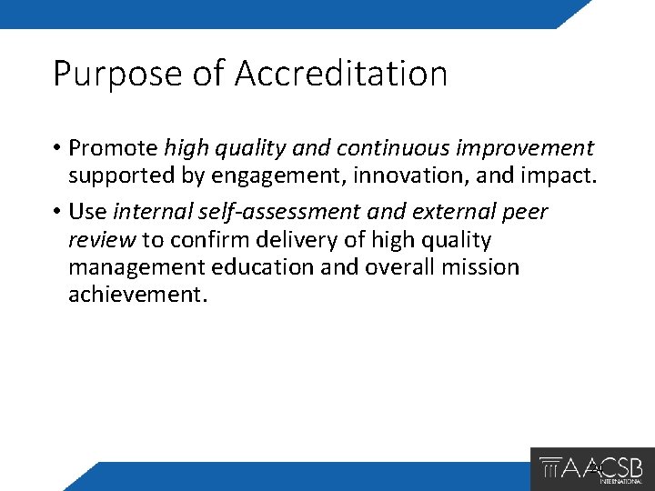 Purpose of Accreditation • Promote high quality and continuous improvement supported by engagement, innovation,