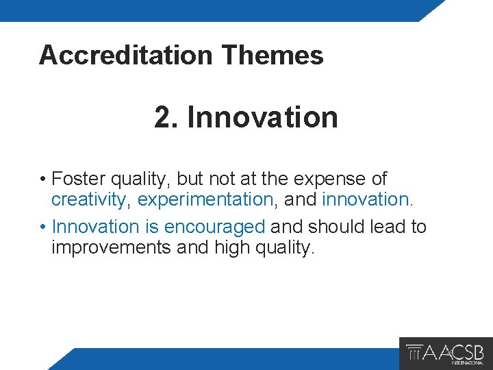 Accreditation Themes 2. Innovation • Foster quality, but not at the expense of creativity,