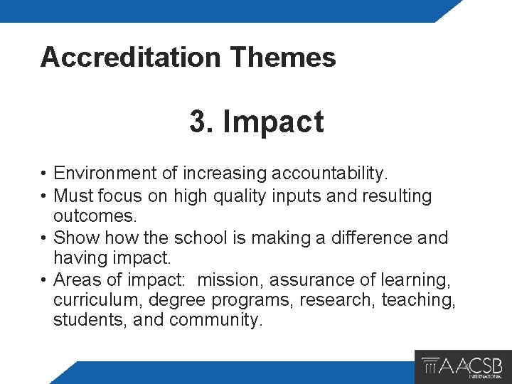 Accreditation Themes 3. Impact • Environment of increasing accountability. • Must focus on high