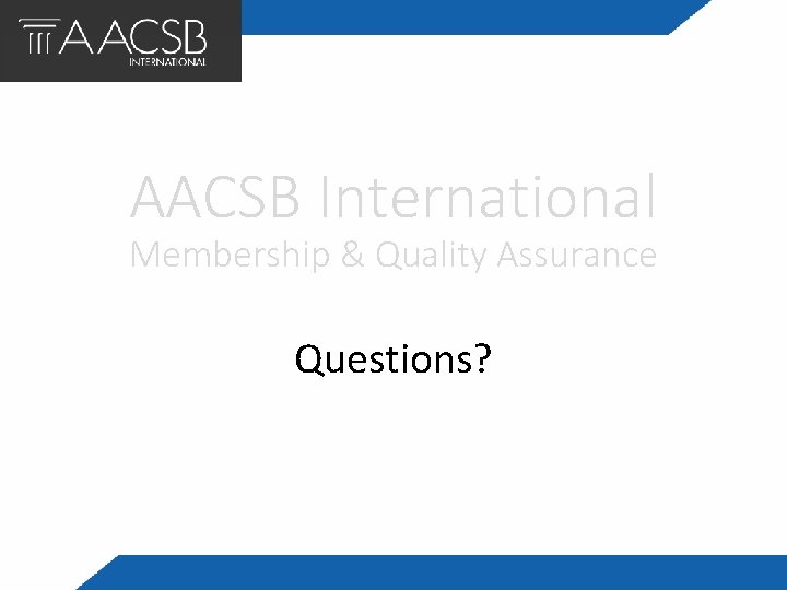 AACSB International Membership & Quality Assurance Questions? 