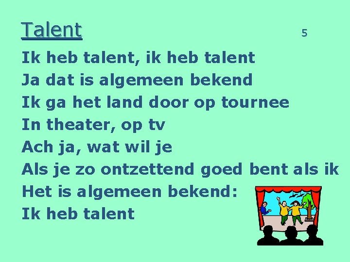Talent 5 Ik heb talent, ik heb talent Ja dat is algemeen bekend Ik