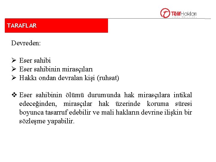 TARAFLAR Devreden: Ø Eser sahibinin mirasçıları Ø Hakkı ondan devralan kişi (ruhsat) v Eser