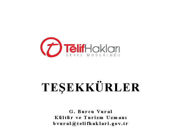 TEŞEKKÜRLER G. Burcu Vural Kültür ve Turizm Uzmanı bvural@telifhaklari. gov. tr 