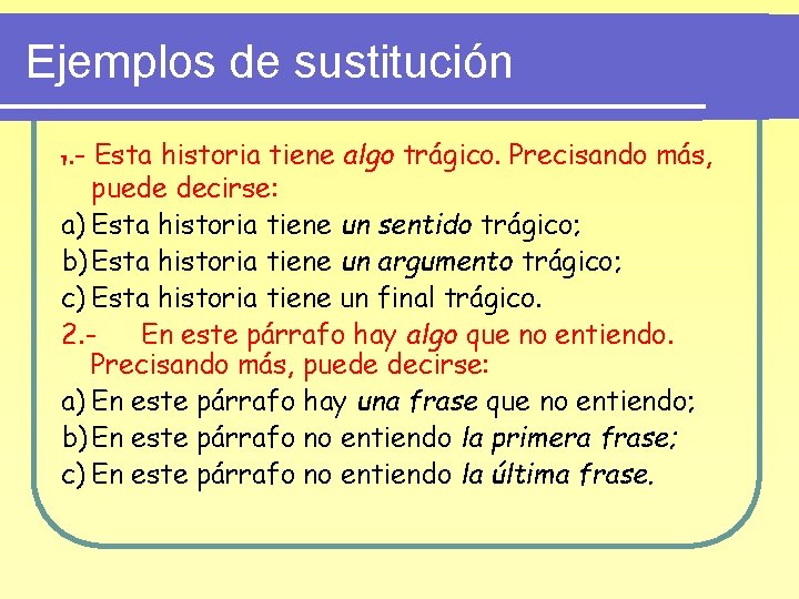 Ejemplos de sustitución 1. - Esta historia tiene algo trágico. Precisando más, puede decirse: