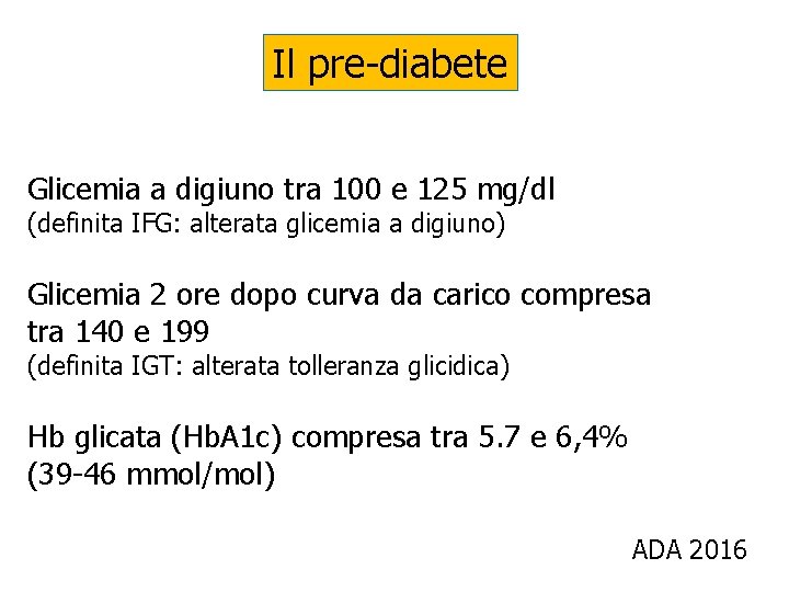 Il pre-diabete Glicemia a digiuno tra 100 e 125 mg/dl (definita IFG: alterata glicemia