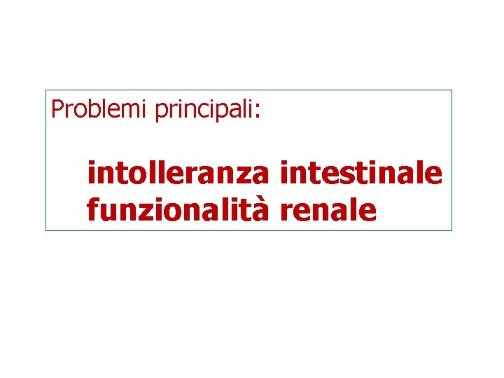 Problemi principali: intolleranza intestinale funzionalità renale 