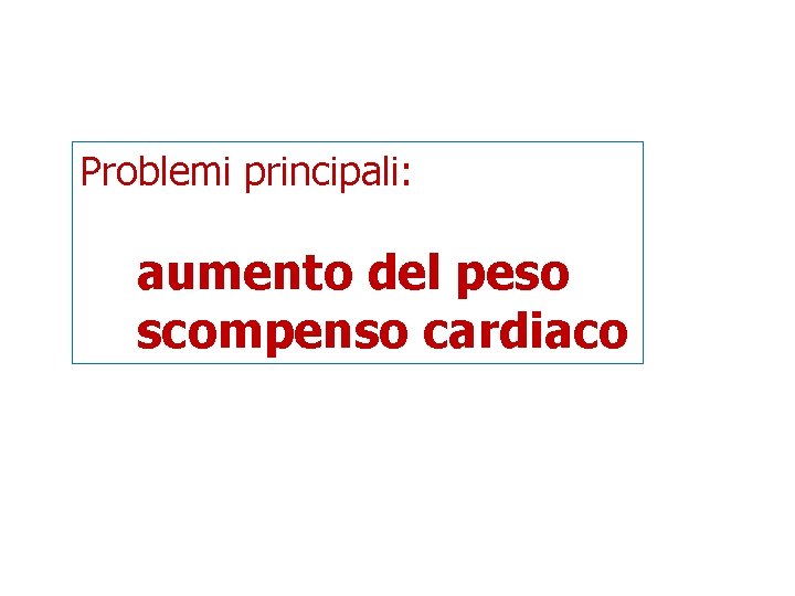 Problemi principali: aumento del peso scompenso cardiaco 