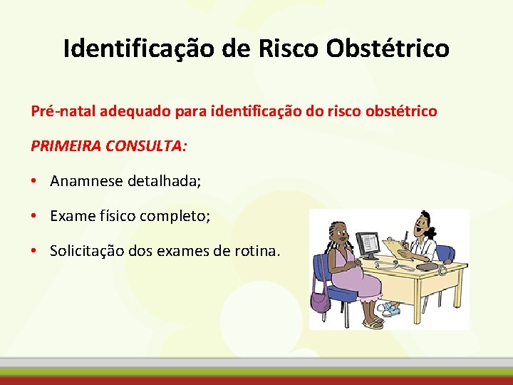 Identificação de Risco Obstétrico Pré-natal adequado para identificação do risco obstétrico PRIMEIRA CONSULTA: •