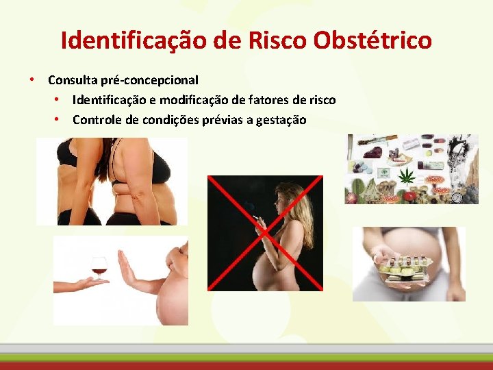 Identificação de Risco Obstétrico • Consulta pré-concepcional • Identificação e modificação de fatores de