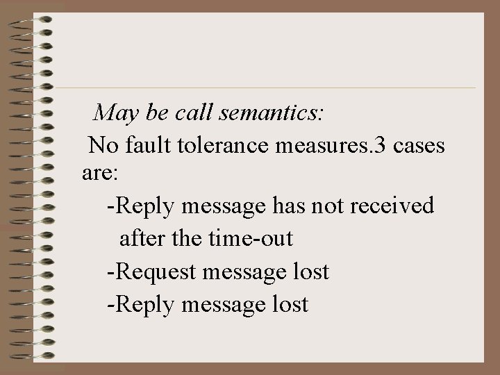 May be call semantics: No fault tolerance measures. 3 cases are: -Reply message has May be call semantics: No fault tolerance measures. 3 cases are: -Reply message has
