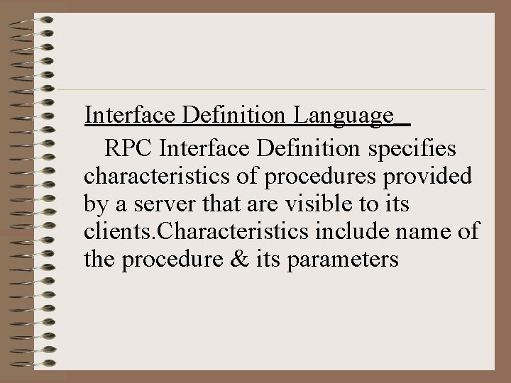 Interface Definition Language RPC Interface Definition specifies characteristics of procedures provided by a server Interface Definition Language RPC Interface Definition specifies characteristics of procedures provided by a server
