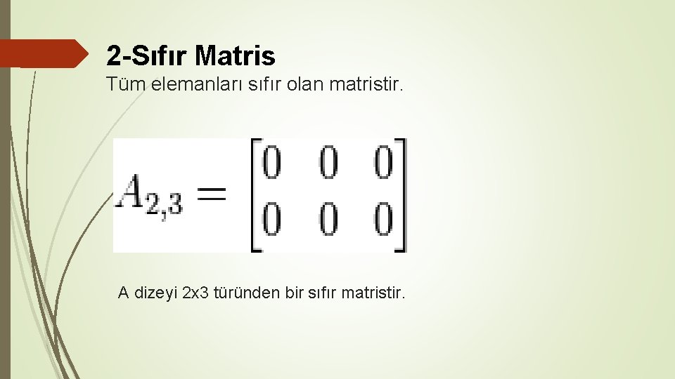 2 -Sıfır Matris Tüm elemanları sıfır olan matristir. A dizeyi 2 x 3 türünden