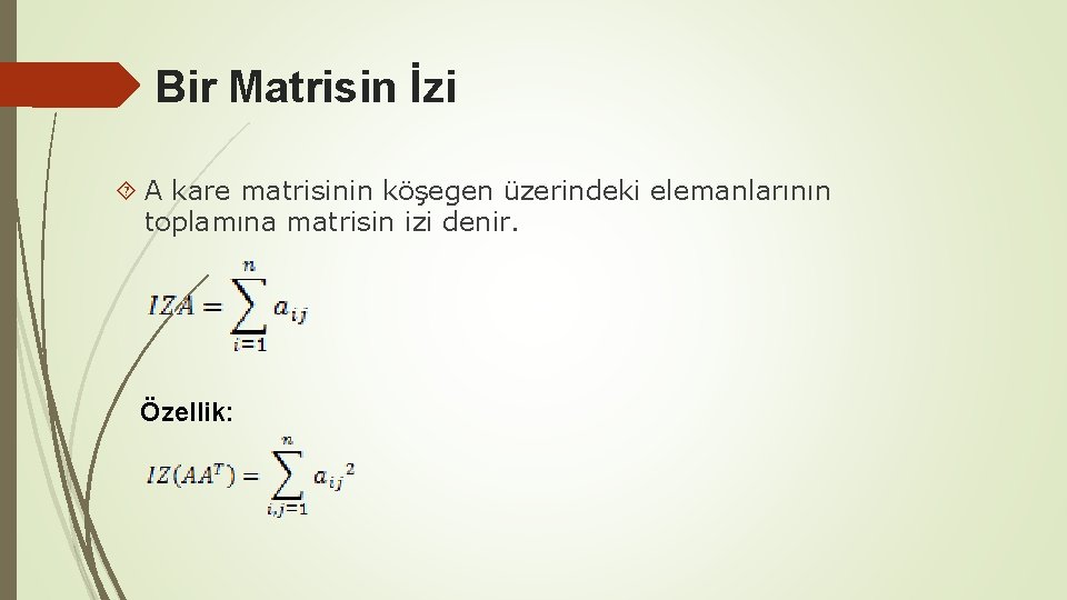 Bir Matrisin İzi A kare matrisinin köşegen üzerindeki elemanlarının toplamına matrisin izi denir. Özellik: