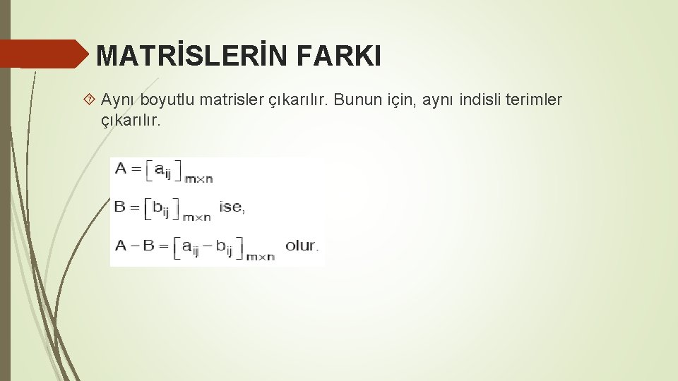 MATRİSLERİN FARKI Aynı boyutlu matrisler çıkarılır. Bunun için, aynı indisli terimler çıkarılır. 