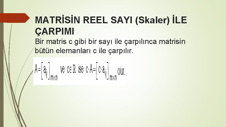 MATRİSİN REEL SAYI (Skaler) İLE ÇARPIMI Bir matris c gibi bir sayı ile çarpılınca