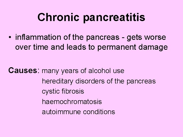 Chronic pancreatitis • inflammation of the pancreas - gets worse over time and leads