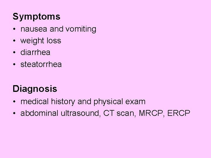 Symptoms • • nausea and vomiting weight loss diarrhea steatorrhea Diagnosis • medical history