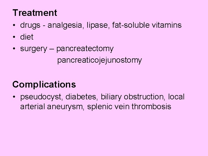 Treatment • drugs - analgesia, lipase, fat-soluble vitamins • diet • surgery – pancreatectomy