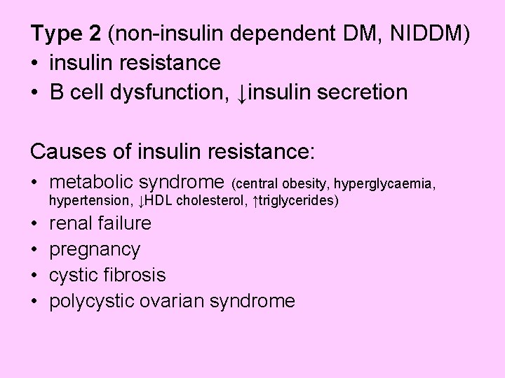 Type 2 (non-insulin dependent DM, NIDDM) • insulin resistance • Β cell dysfunction, ↓insulin