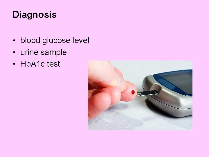 Diagnosis • blood glucose level • urine sample • Hb. A 1 c test