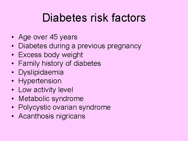 Diabetes risk factors • • • Age over 45 years Diabetes during a previous