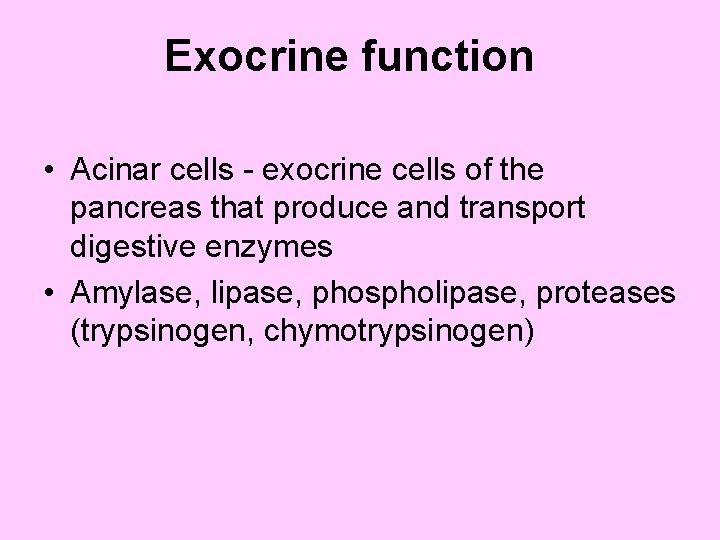 Exocrine function • Acinar cells - exocrine cells of the pancreas that produce and