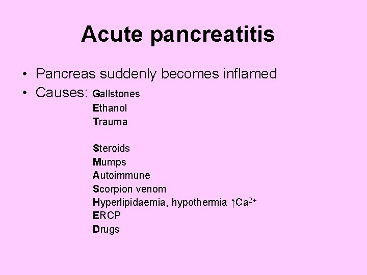 Acute pancreatitis • Pancreas suddenly becomes inflamed • Causes: Gallstones Ethanol Trauma Steroids Mumps