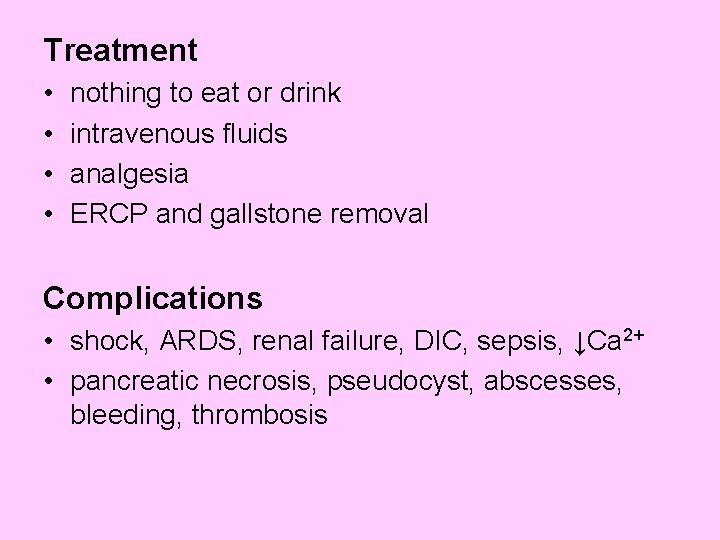 Treatment • • nothing to eat or drink intravenous fluids analgesia ERCP and gallstone