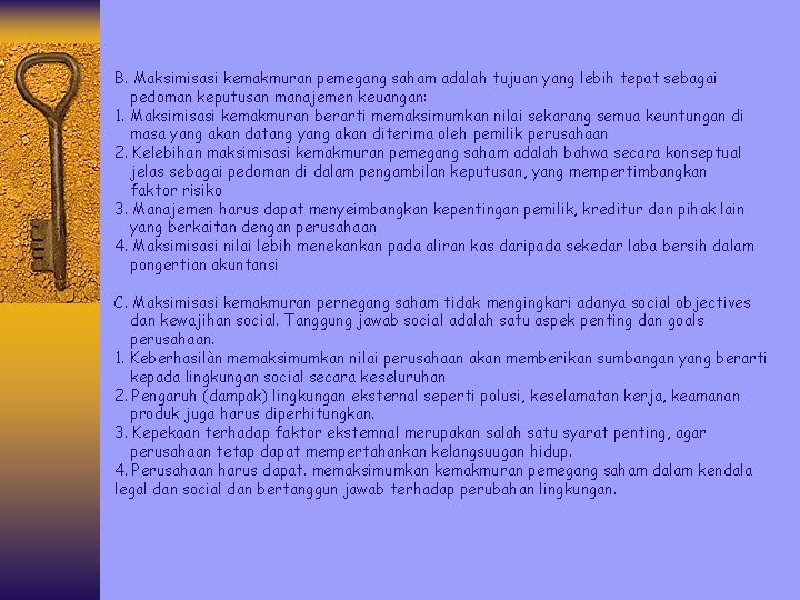 B. Maksimisasi kemakmuran pemegang saham adalah tujuan yang lebih tepat sebagai pedoman keputusan manajemen