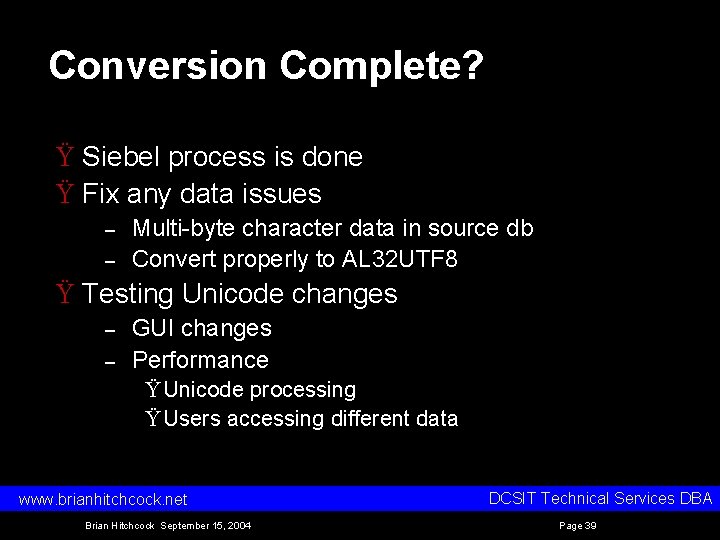 Conversion Complete? Ÿ Siebel process is done Ÿ Fix any data issues – – Conversion Complete? Ÿ Siebel process is done Ÿ Fix any data issues – –