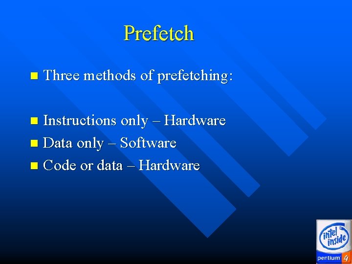 Prefetch n Three methods of prefetching: Instructions only – Hardware n Data only – Prefetch n Three methods of prefetching: Instructions only – Hardware n Data only –