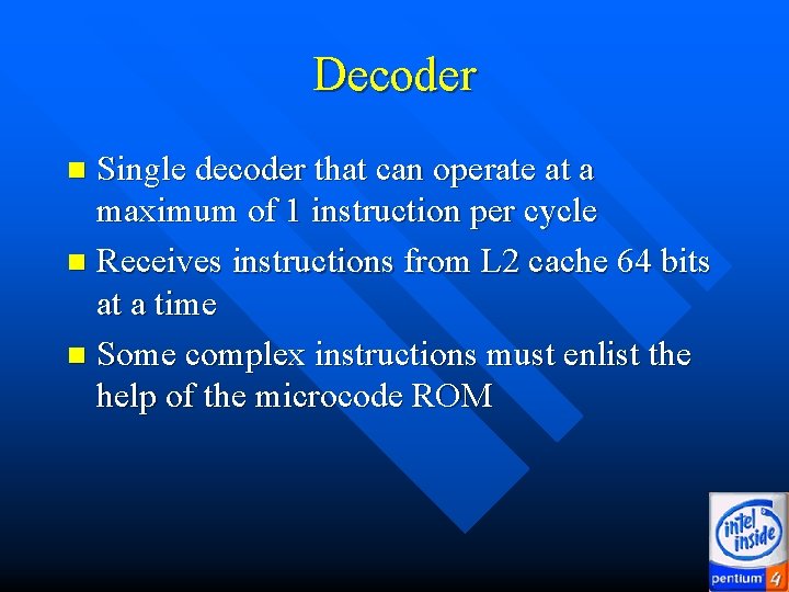 Decoder Single decoder that can operate at a maximum of 1 instruction per cycle Decoder Single decoder that can operate at a maximum of 1 instruction per cycle
