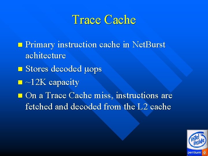 Trace Cache Primary instruction cache in Net. Burst achitecture n Stores decoded mops n Trace Cache Primary instruction cache in Net. Burst achitecture n Stores decoded mops n