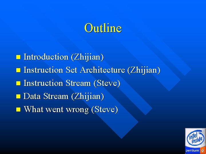 Outline Introduction (Zhijian) n Instruction Set Architecture (Zhijian) n Instruction Stream (Steve) n Data Outline Introduction (Zhijian) n Instruction Set Architecture (Zhijian) n Instruction Stream (Steve) n Data