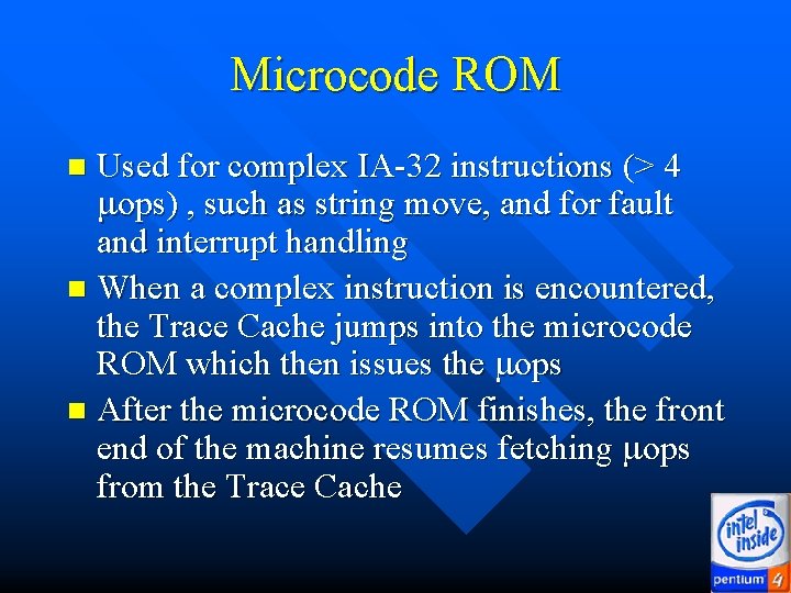 Microcode ROM Used for complex IA-32 instructions (> 4 mops) , such as string Microcode ROM Used for complex IA-32 instructions (> 4 mops) , such as string