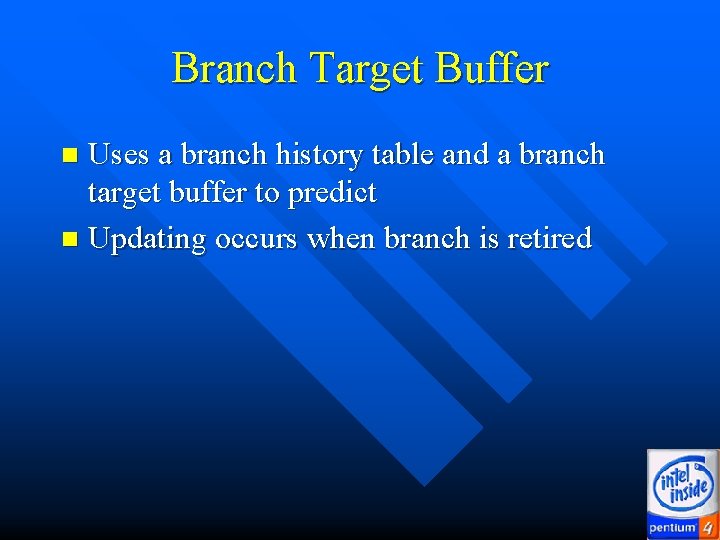 Branch Target Buffer Uses a branch history table and a branch target buffer to Branch Target Buffer Uses a branch history table and a branch target buffer to