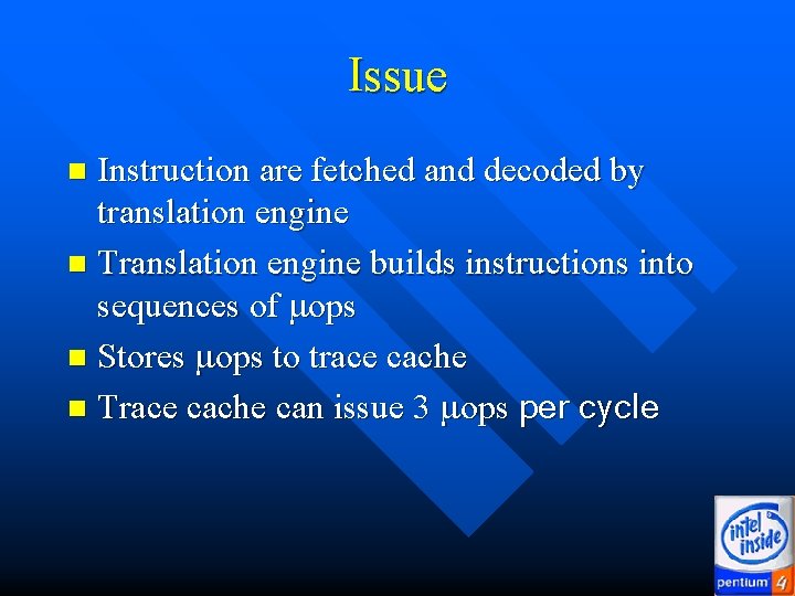 Issue Instruction are fetched and decoded by translation engine n Translation engine builds instructions Issue Instruction are fetched and decoded by translation engine n Translation engine builds instructions