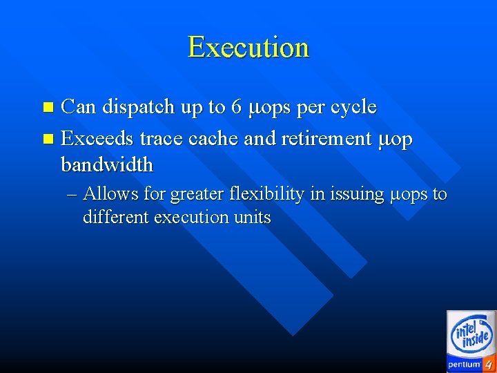 Execution Can dispatch up to 6 mops per cycle n Exceeds trace cache and Execution Can dispatch up to 6 mops per cycle n Exceeds trace cache and