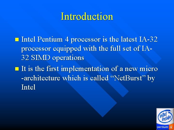 Introduction Intel Pentium 4 processor is the latest IA-32 processor equipped with the full Introduction Intel Pentium 4 processor is the latest IA-32 processor equipped with the full